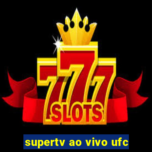 supertv ao vivo ufc