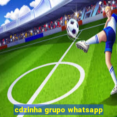 cdzinha grupo whatsapp