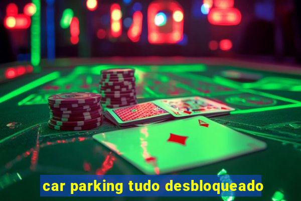 car parking tudo desbloqueado