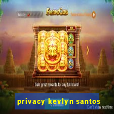 privacy kevlyn santos