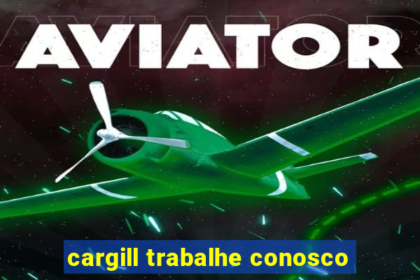 cargill trabalhe conosco