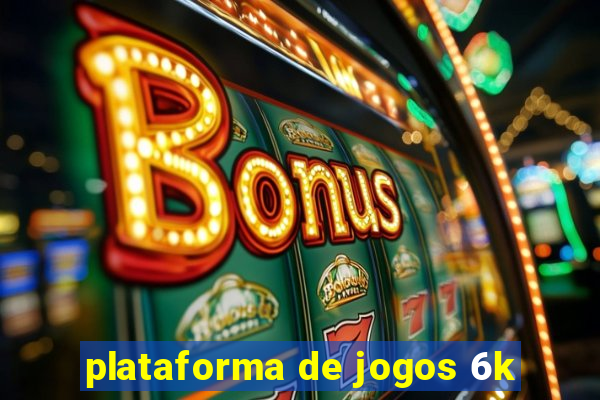 plataforma de jogos 6k