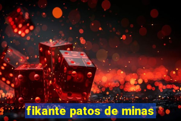 fikante patos de minas