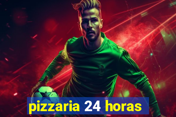 pizzaria 24 horas