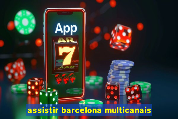 assistir barcelona multicanais