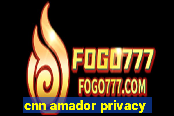 cnn amador privacy