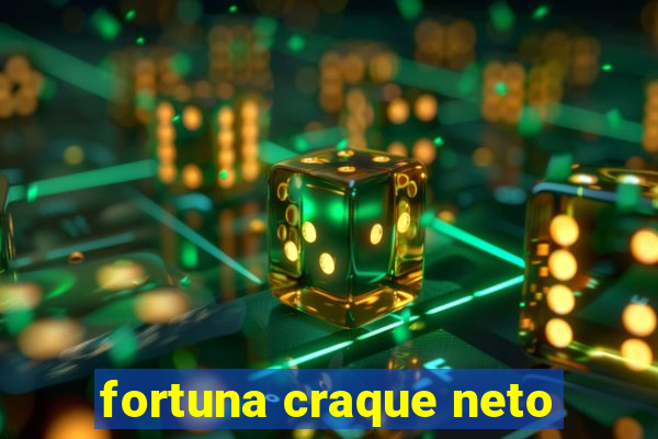 fortuna craque neto