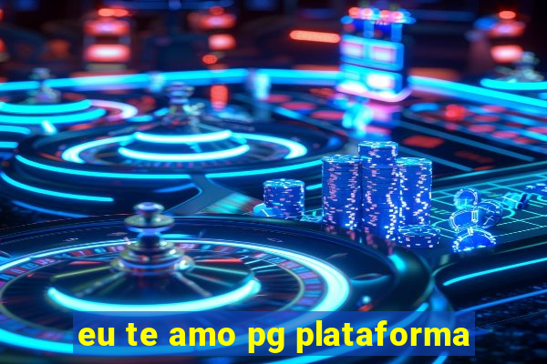 eu te amo pg plataforma