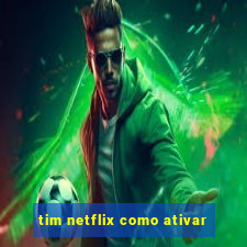 tim netflix como ativar