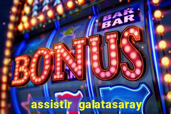 assistir galatasaray ao vivo