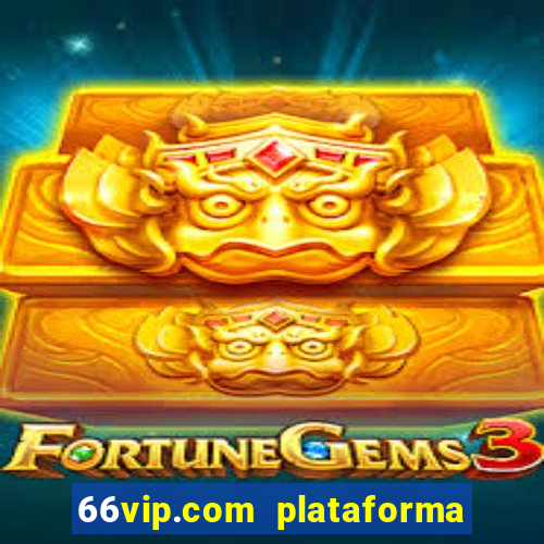 66vip.com plataforma de jogos