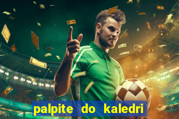 palpite do kaledri para o jogo do bicho