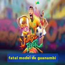 fatal model de guanambi