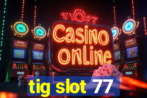 tig slot 77