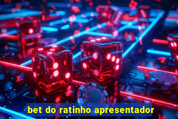 bet do ratinho apresentador