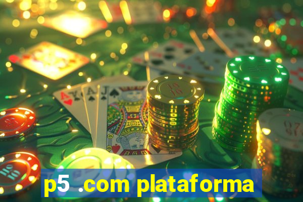 p5 .com plataforma