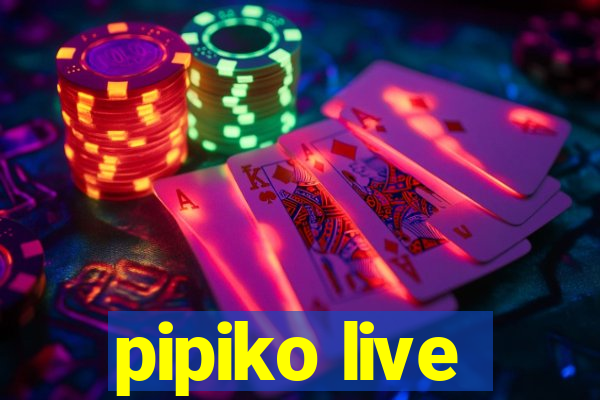 pipiko live