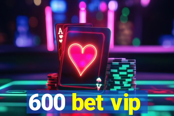 600 bet vip