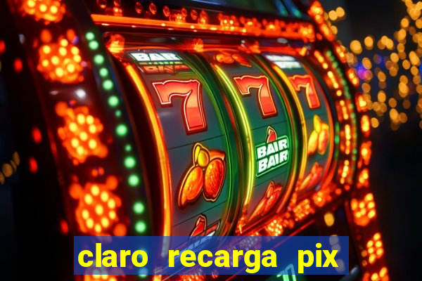 claro recarga pix $10 reais