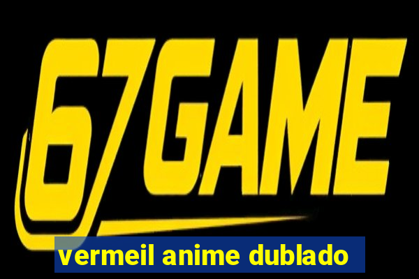 vermeil anime dublado