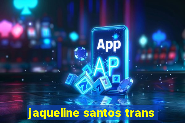 jaqueline santos trans