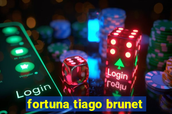 fortuna tiago brunet