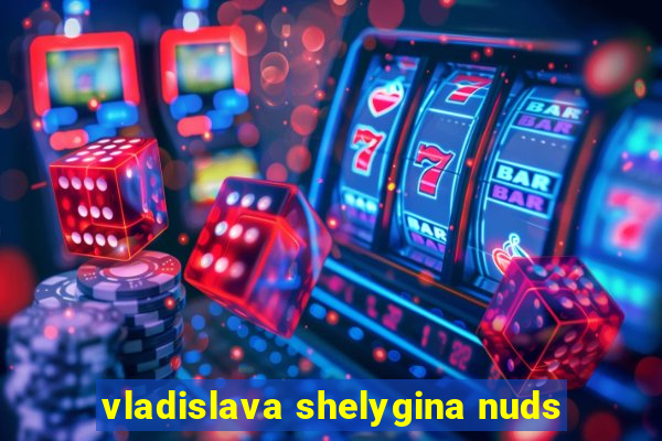 vladislava shelygina nuds