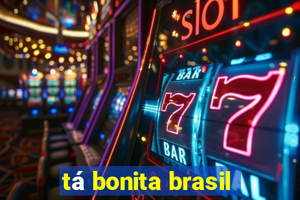 tá bonita brasil