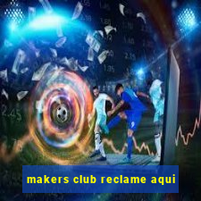 makers club reclame aqui