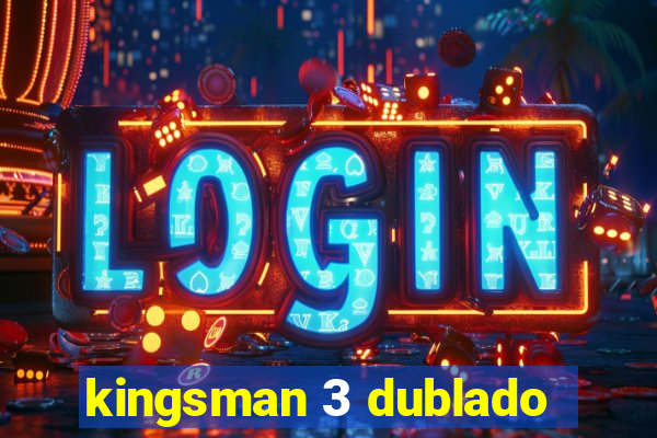 kingsman 3 dublado