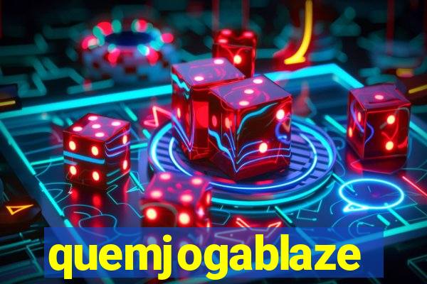 quemjogablaze