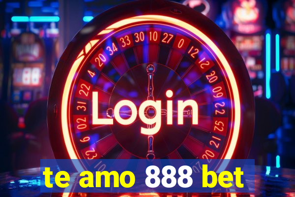 te amo 888 bet