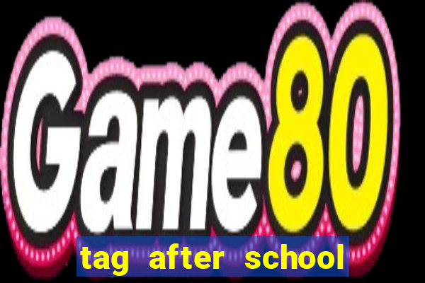 tag after school apk download