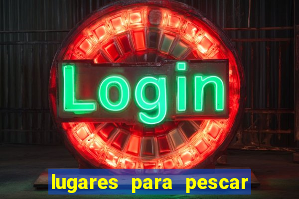 lugares para pescar perto de mim