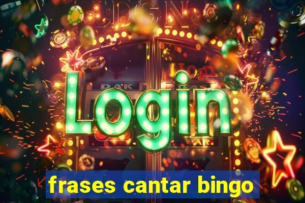 frases cantar bingo