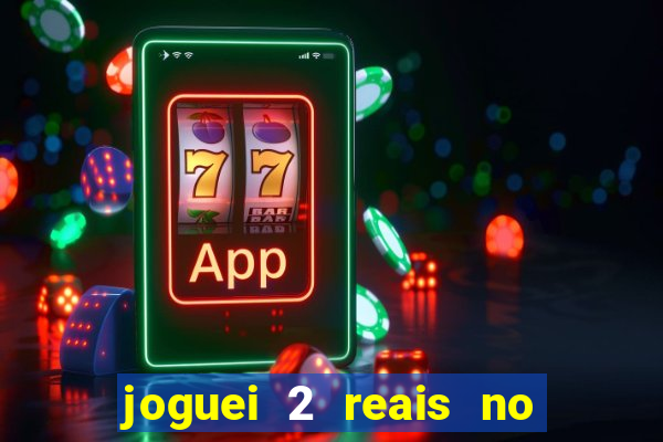 joguei 2 reais no grupo quanto ganho