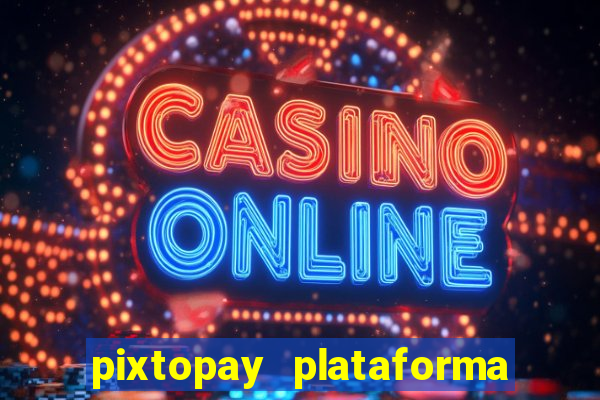 pixtopay plataforma de jogos