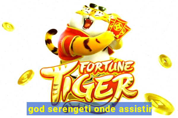 god serengeti onde assistir