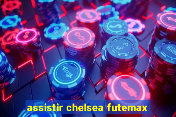 assistir chelsea futemax