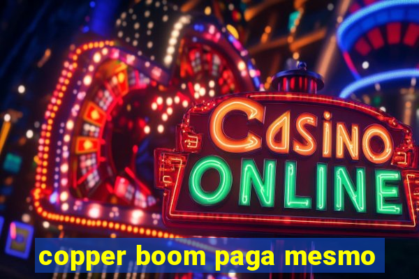 copper boom paga mesmo