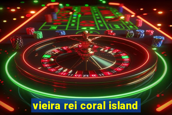 vieira rei coral island