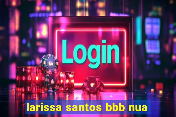 larissa santos bbb nua