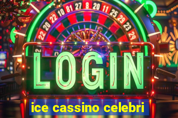 ice cassino celebri