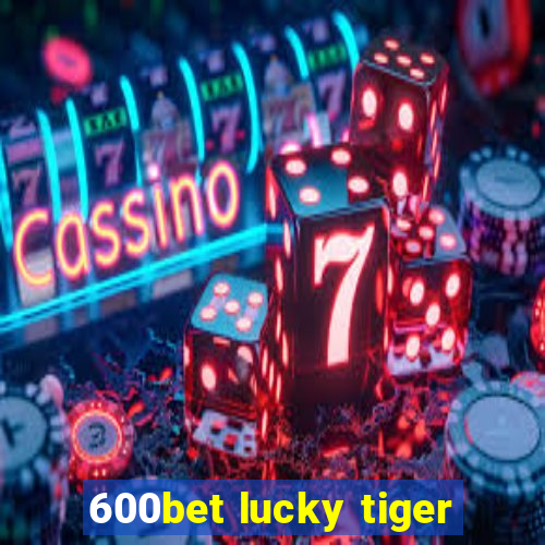 600bet lucky tiger