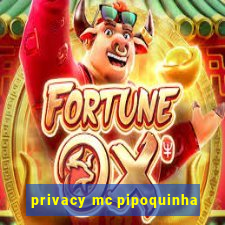 privacy mc pipoquinha