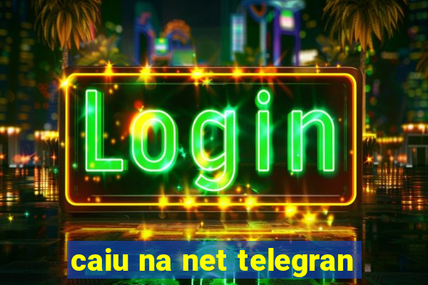 caiu na net telegran