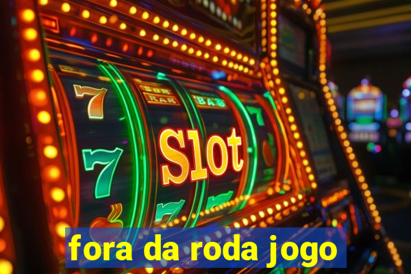 fora da roda jogo