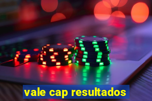 vale cap resultados