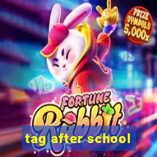 tag after school