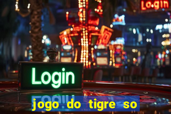 jogo do tigre so para brincar